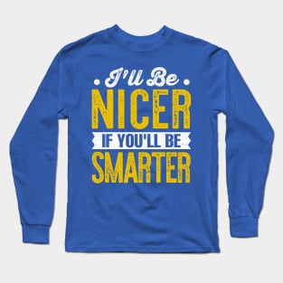 ill be nicer if youll be smarter Long Sleeve T-Shirt